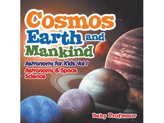 Cosmos, Earth and Mankind Astronomy for Kids Vol I Astronomy & Space Science