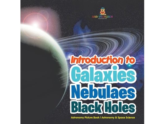 Introduction to Galaxies, Nebulaes and Black Holes Astronomy Picture Book Astronomy & Space Science