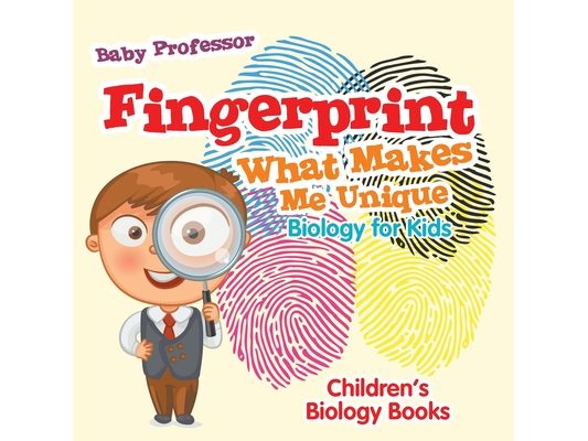 Fingerprint - What Makes Me Unique: Biology for Kids Children's Biology Books