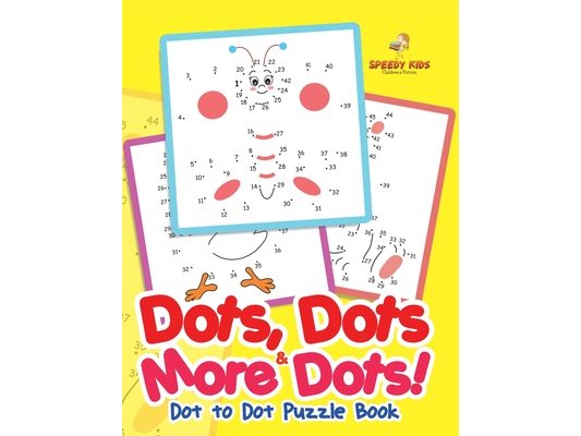 Dots, Dots & More Dots! Dot to Dot Puzzle Book