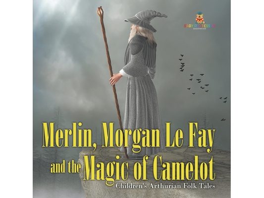 Merlin, Morgan Le Fay and the Magic of Camelot Children's Arthurian Folk Tales
