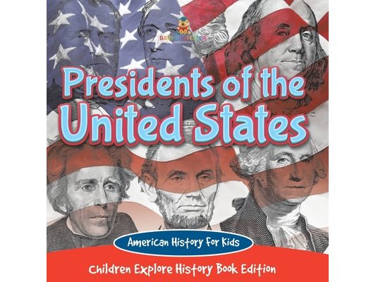 Presidents of the United States: American History For Kids - Children Explore History Book Edition