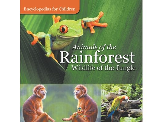 Animals of the Rainforest Wildlife of the Jungle Encyclopedias for Children