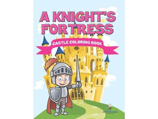 A Knight's Fortress: Castle Coloring Book