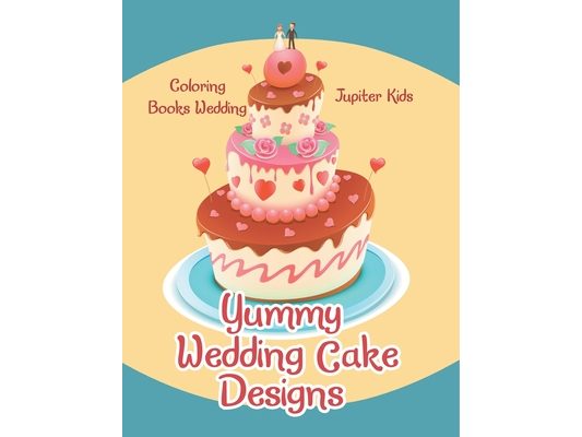 Yummy Wedding Cake Designs: Coloring Books Wedding