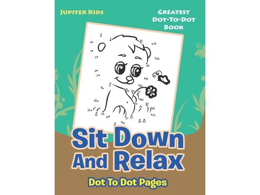 Sit Down And Relax Dot To Dot Pages: Greatest Dot-To-Dot Book