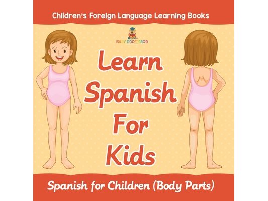 Learn Spanish For Kids: Spanish for Children (Body Parts) Children's Foreign Language Learning Books