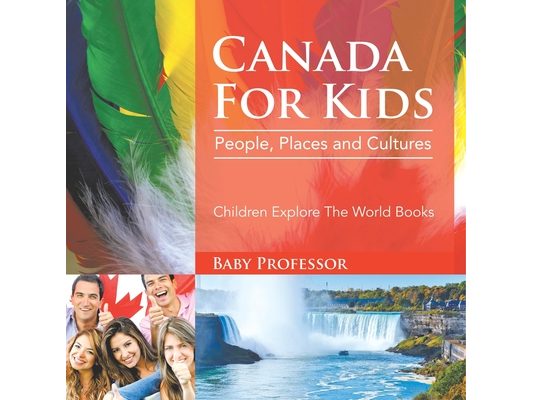 Canada For Kids People, Places and Cultures - Children Explore The World Books