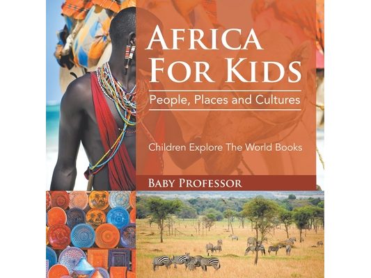 Africa For Kids: People, Places and Cultures - Children Explore The World Books