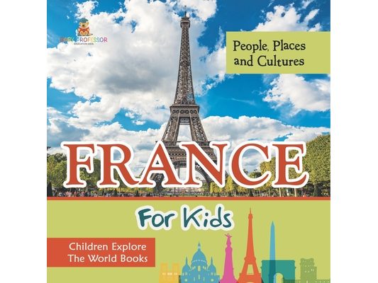 France For Kids People, Places and Cultures - Children Explore The World Books