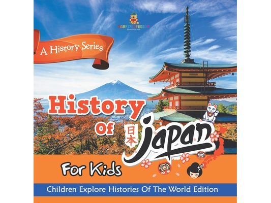 History Of Japan For Kids: A History Series - Children Explore Histories Of The World Edition