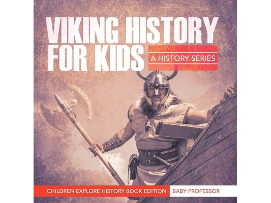 Viking History For Kids: A History Series - Children Explore History Book Edition