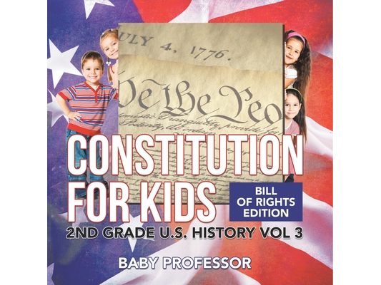 Constitution for Kids Bill Of Rights Edition 2nd Grade U.S. History Vol 3