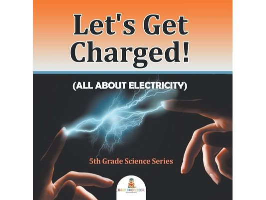 Let's Get Charged! (All About Electricity): 5th Grade Science Series
