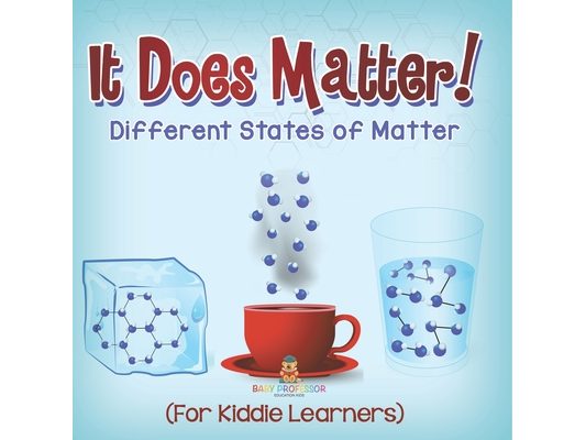 It Does Matter!: Different States of Matter (For Kiddie Learners)