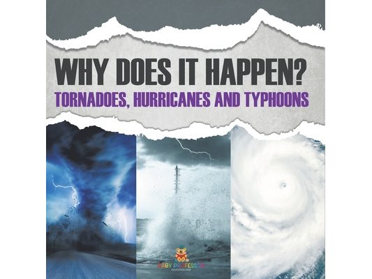 Why Does It Happen Tornadoes, Hurricanes and Typhoons