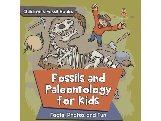 Fossils and Paleontology for kids: Facts, Photos and Fun Children's Fossil Books