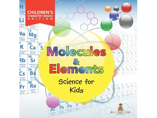Molecules & Elements: Science for Kids Children's Chemistry Books Edition