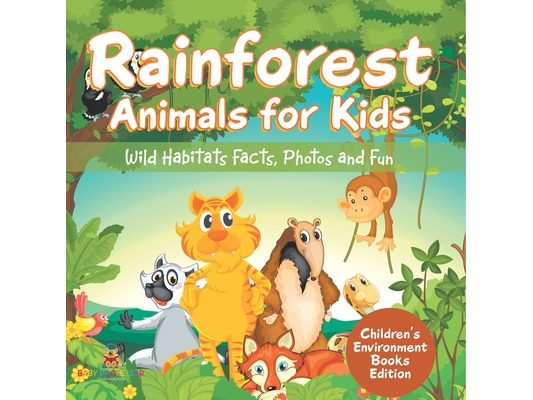 Rainforest Animals for Kids: Wild Habitats Facts, Photos and Fun Children's Environment Books Edition