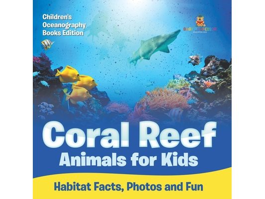 Coral Reef Animals for Kids Habitat Facts, Photos and Fun Children's Oceanography Books Edition