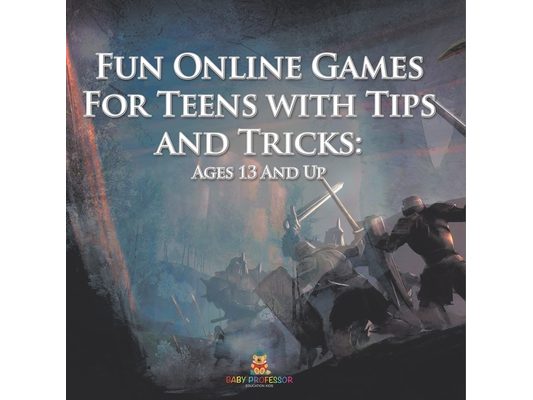 Fun Online Games For Teens with Tips and Tricks: Ages 13 And Up