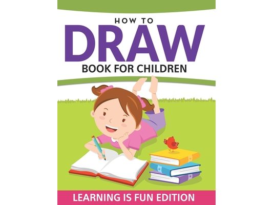 How To Draw Book For Children: Learning Is Fun Edition