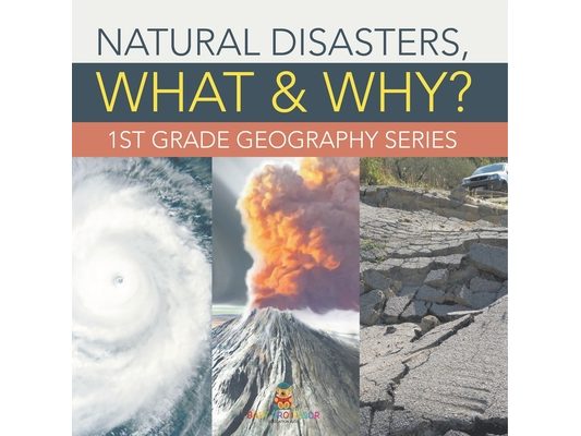 Natural Disasters, What & Why?: 1st Grade Geography Series