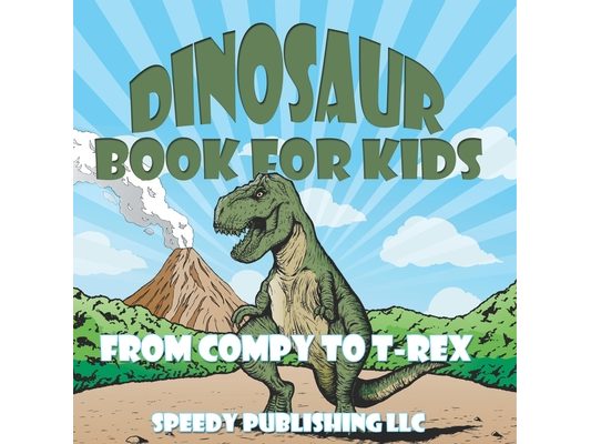 Dinosaur Book For Kids: From Compy to T-Rex