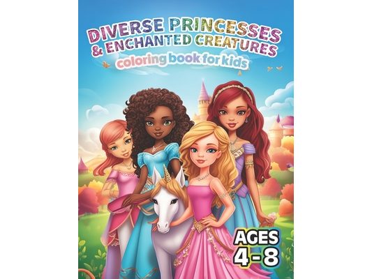 Diverse Princesses & Enchanted Creatures Coloring Book for Kids: 50 Beautiful & Easy-to-Color Princesses from Across the World with their Magical Frie