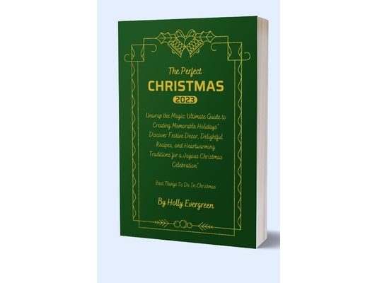 The Perfect Christmas: Ultimate Guide to Creating Memorable Holidays" Discover Festive Decor, Delightful Recipes, and Heartwarming Traditions