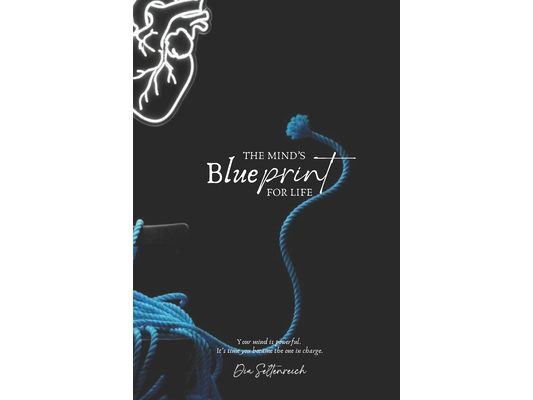 The Mind's Blueprint for Life: Unleash the power of your thoughts to design the life of your dreams.
