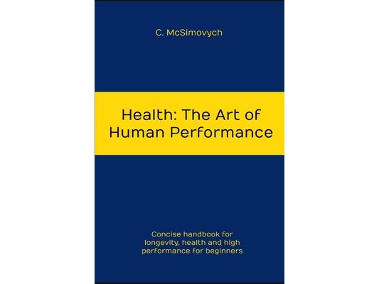 Health: The Art of Human Performance: Longevity, health and high performance for beginners
