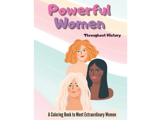 Powerful Women Throughout History: A Coloring Book to Learn about Extraordinary Women