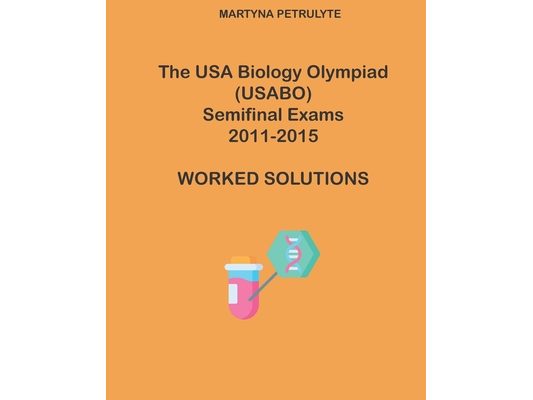 The USA Biology Olympiad Semifinal Exams 2011 - 2015 Worked Solutions