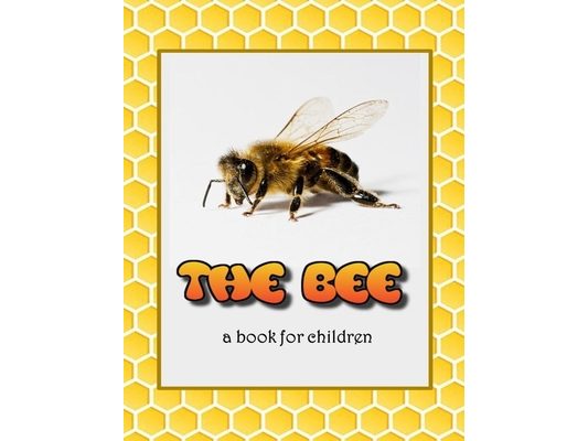 The Bee - a book for children: All about bees