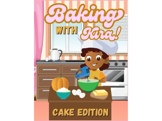 Baking with Kira: Learning Activity, and Recipe Book: Cake Edition
