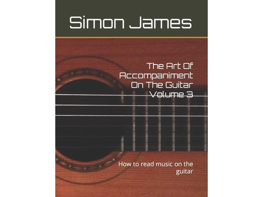 The Art Of Accompaniment On The Guitar Volume 3: How to read music on the guitar