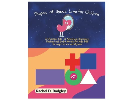 Shapes of Jesus' Love for Children: A Christian Tale of Adventure, Discovery, Fantasy and Godly Morals for Kids told through Forms and Rhymes