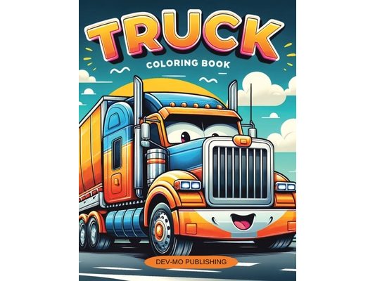 Truck Coloring Book: 40 Different Trucks to color, Large Variety. Monster, Fire, Dump, and Garbage Trucks: Ages 2-4, Ages 4-8