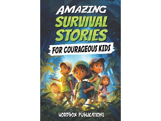 Amazing Survival Stories for Courageous Kids: 20 True Tales of Courage, Determination, Survival, and Faith to Motivate and Inspire Young Ones