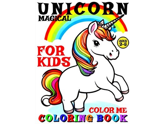 Magical Unicorn Coloring Book for Kids - Color Me: 40 Pages of Artistic Booklet as Part of Early Learning for Children Ages 2-5 to Discover Shapes and