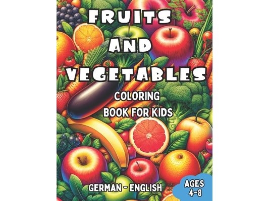 German - English Fruits and Vegetables Coloring Book for Kids Ages 4-8: Bilingual Coloring Book with English Translations Color and Learn German For B