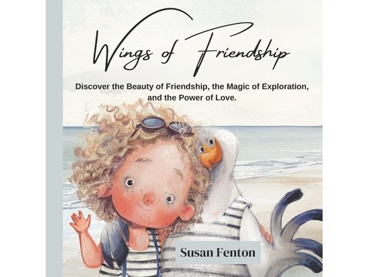 Wings of Friendship: Discover the Beauty of Friendship, the Magic of Exploration, and the Power of Love