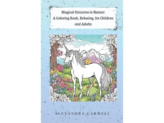Magical Unicorns in Nature: A Coloring Book, Relaxing, for Children and Adults