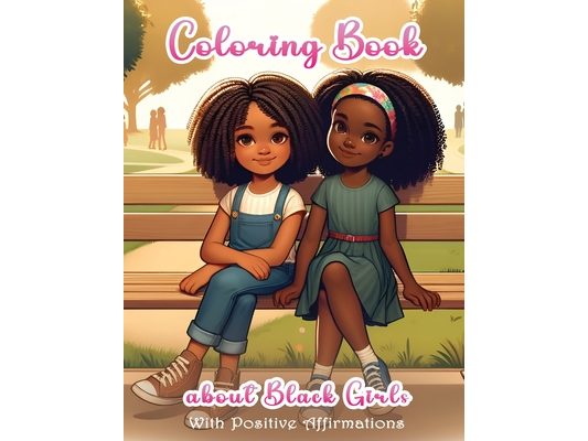 Coloring Book about Black Girls with Positive Affirmations: Motivational Coloring Pages for Young African American Girls ages 8-12