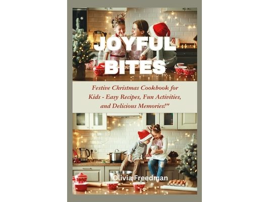 Joyful Bites: Festive Christmas Cookbook for Kids - Easy Recipes, Fun Activities, and Delicious Memories