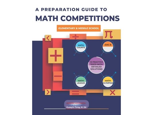 A Preparation Guide to Math Competitions for Elementary & Middle School: Amc-8, Mathcounts, Math Olympiad, Mathcon,& Math Leagues