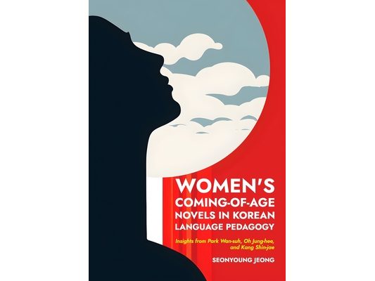 Women's Coming-of-Age Novels in Korean Language Pedagogy: Insights from Park Wan-suh, Oh Jung-hee, and Kang Shin-jae