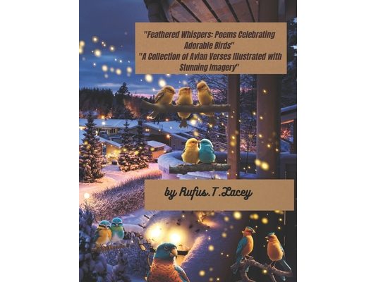 "Feathered Whispers: Poems Celebrating Adorable Birds" "A Collection of Avian Verses Illustrated with Stunning Imagery"