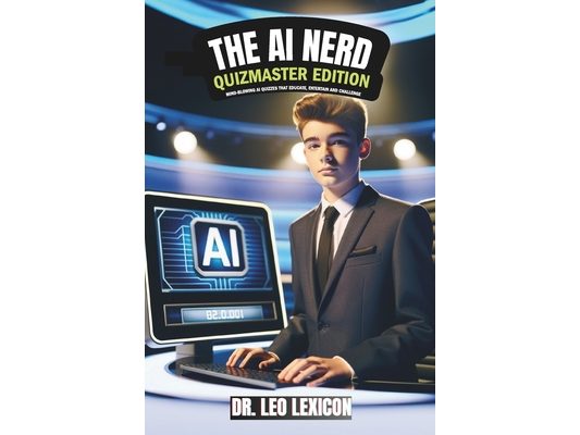 The AI Nerd: Quizmaster Edition Mind-Blowing AI Quizzes that Educate, Entertain and Challenge: Learn about Artificial Intelligence,